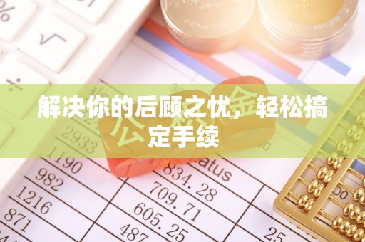 南岸解决你的后顾之忧，轻松搞定手续