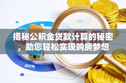 南岸揭秘公积金贷款计算的秘密，助您轻松实现购房梦想