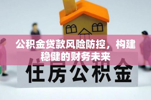南岸公积金贷款风险防控，构建稳健的财务未来