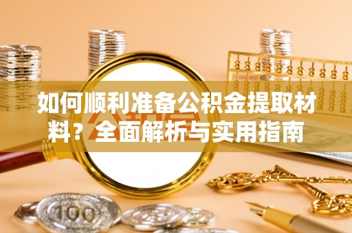 南岸如何顺利准备公积金提取材料？全面解析与实用指南