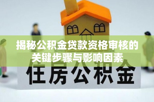 南岸揭秘公积金贷款资格审核的关键步骤与影响因素