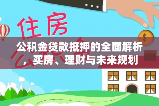 南岸公积金贷款抵押的全面解析，买房、理财与未来规划