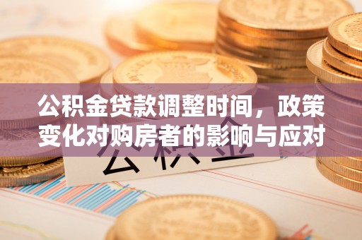 南岸公积金贷款调整时间，政策变化对购房者的影响与应对策略