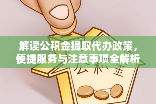 南岸解读公积金提取代办政策，便捷服务与注意事项全解析