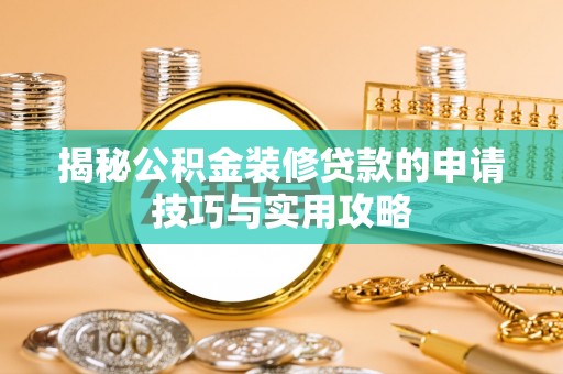 南岸揭秘公积金装修贷款的申请技巧与实用攻略