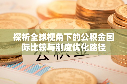 南岸探析全球视角下的公积金国际比较与制度优化路径
