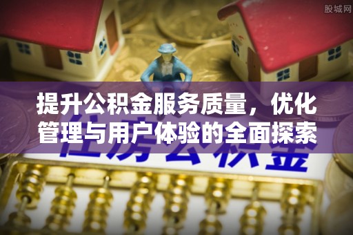 南岸提升公积金服务质量，优化管理与用户体验的全面探索