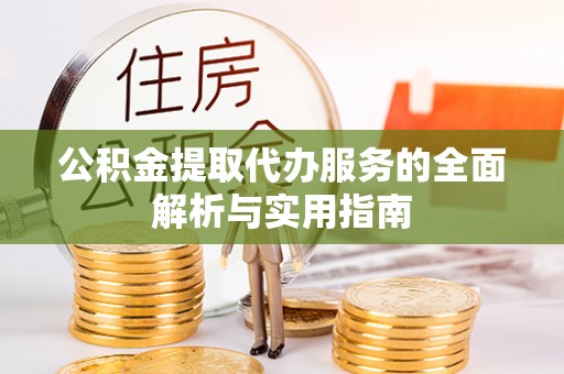 南岸公积金提取代办服务的全面解析与实用指南