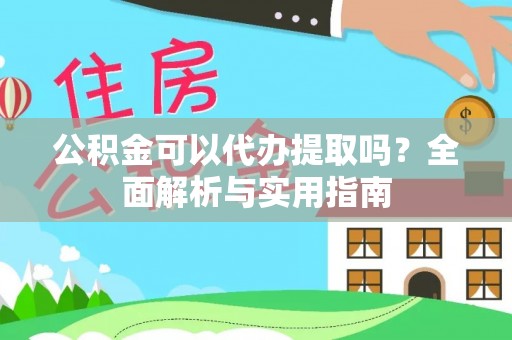 南岸公积金可以代办提取吗？全面解析与实用指南