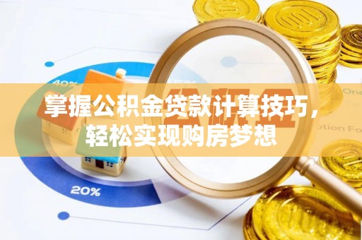 南岸掌握公积金贷款计算技巧，轻松实现购房梦想