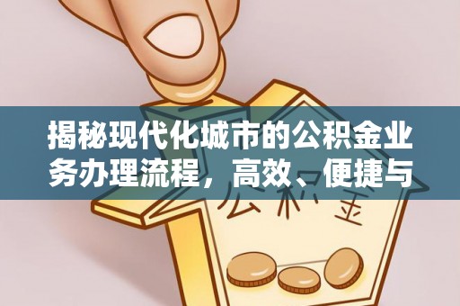 南岸揭秘现代化城市的公积金业务办理流程，高效、便捷与未来趋势
