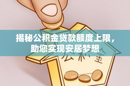 南岸揭秘公积金贷款额度上限，助您实现安居梦想