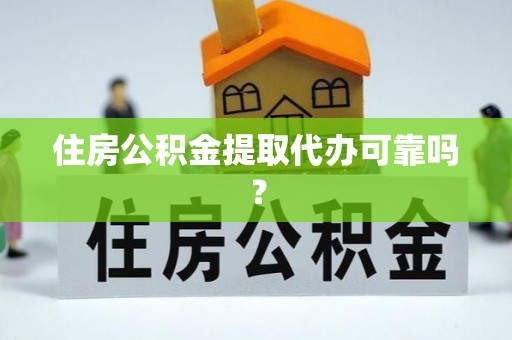南岸住房公积金提取代办可靠吗？