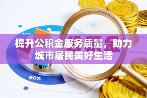 南岸提升公积金服务质量，助力城市居民美好生活