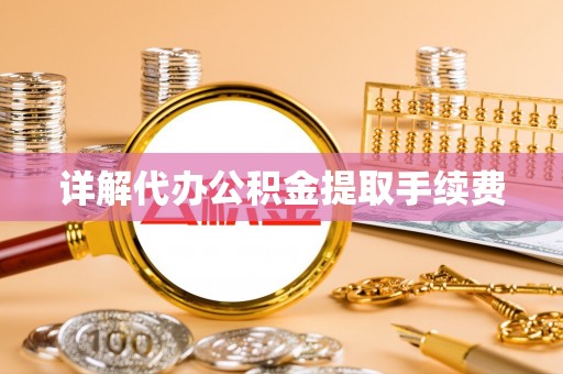 南岸详解代办公积金提取手续费