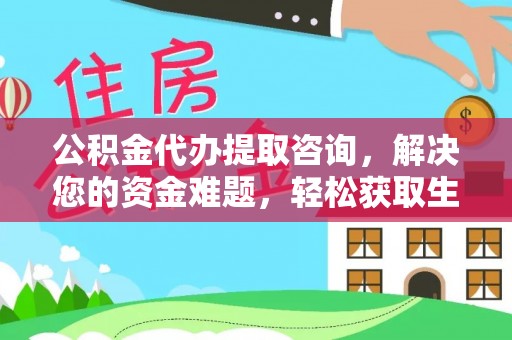 南岸公积金代办提取咨询，解决您的资金难题，轻松获取生活助力