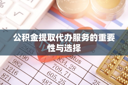 南岸公积金提取代办服务的重要性与选择